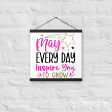 Load image into Gallery viewer, May Every Day Inspire You To Grow Poster with hangers