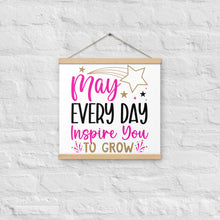 Load image into Gallery viewer, May Every Day Inspire You To Grow Poster with hangers