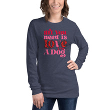 Load image into Gallery viewer, All You Need Is Love And A Dog Unisex Long Sleeve Tee