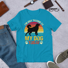 Load image into Gallery viewer, I’m Only Talking To My Dog Today Unisex t-shirt