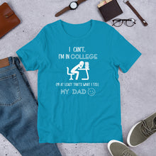 Load image into Gallery viewer, I Can’t, I’m In College Unisex t-shirt