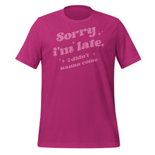 Load image into Gallery viewer, Sorry I’m Late I Didn’t Wanna Come Unisex t-shirt
