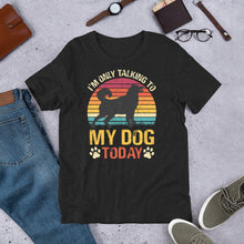 Load image into Gallery viewer, I’m Only Talking To My Dog Today Unisex t-shirt