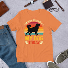 Load image into Gallery viewer, I’m Only Talking To My Dog Today Unisex t-shirt