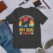 Load image into Gallery viewer, I’m Only Talking To My Dog Today Unisex t-shirt