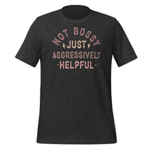 Load image into Gallery viewer, Not Bossy Just Aggressively Helpful Unisex t-shirt