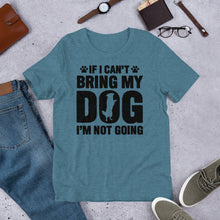 Load image into Gallery viewer, If I Can’t Bring My Dog Unisex t-shirt
