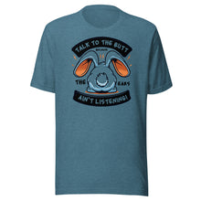 Load image into Gallery viewer, Talk To The Butt Because The Ears Ain't Listening Unisex t-shirt