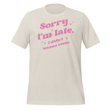 Load image into Gallery viewer, Sorry I’m Late I Didn’t Wanna Come Unisex t-shirt