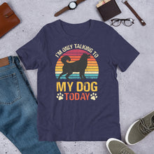 Load image into Gallery viewer, I’m Only Talking To My Dog Today Unisex t-shirt