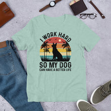 Load image into Gallery viewer, I Work Hard So My Dog Can Have A Better Life Unisex t-shirt