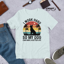 Load image into Gallery viewer, I Work Hard So My Dog Can Have A Better Life Unisex t-shirt