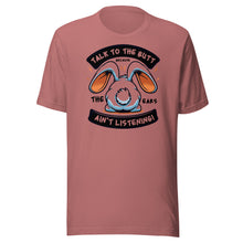 Load image into Gallery viewer, Talk To The Butt Because The Ears Ain't Listening Unisex t-shirt