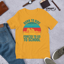 Load image into Gallery viewer, Born To Ride Forced To Go To School Unisex t-shirt