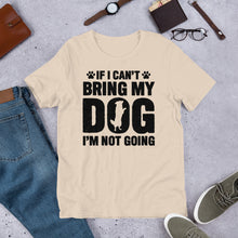 Load image into Gallery viewer, If I Can’t Bring My Dog Unisex t-shirt