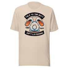 Load image into Gallery viewer, Talk To The Butt Because The Ears Ain't Listening Unisex t-shirt
