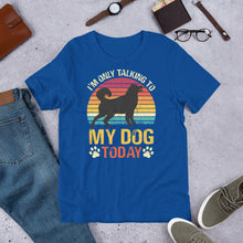 Load image into Gallery viewer, I’m Only Talking To My Dog Today Unisex t-shirt