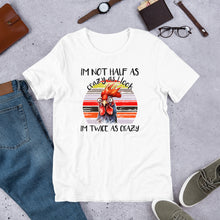 Load image into Gallery viewer, I’m Not Half As Crazy As I Look Unisex t-shirt