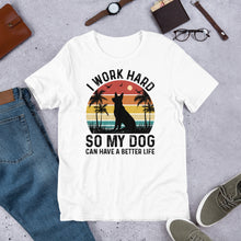 Load image into Gallery viewer, I Work Hard So My Dog Can Have A Better Life Unisex t-shirt