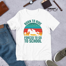 Load image into Gallery viewer, Born To Ride Forced To Go To School Unisex t-shirt