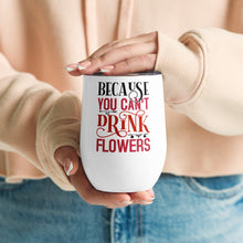 Load image into Gallery viewer, Because You Can’t Drunk Flowers Wine tumbler