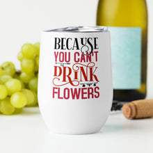 Load image into Gallery viewer, Because You Can’t Drunk Flowers Wine tumbler