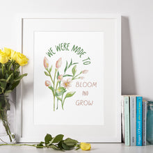 Load image into Gallery viewer, We Were Made to Bloom and Grow Floral Print
