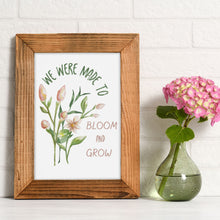 Load image into Gallery viewer, We Were Made to Bloom and Grow Floral Print