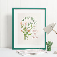 Load image into Gallery viewer, We Were Made to Bloom and Grow Floral Print