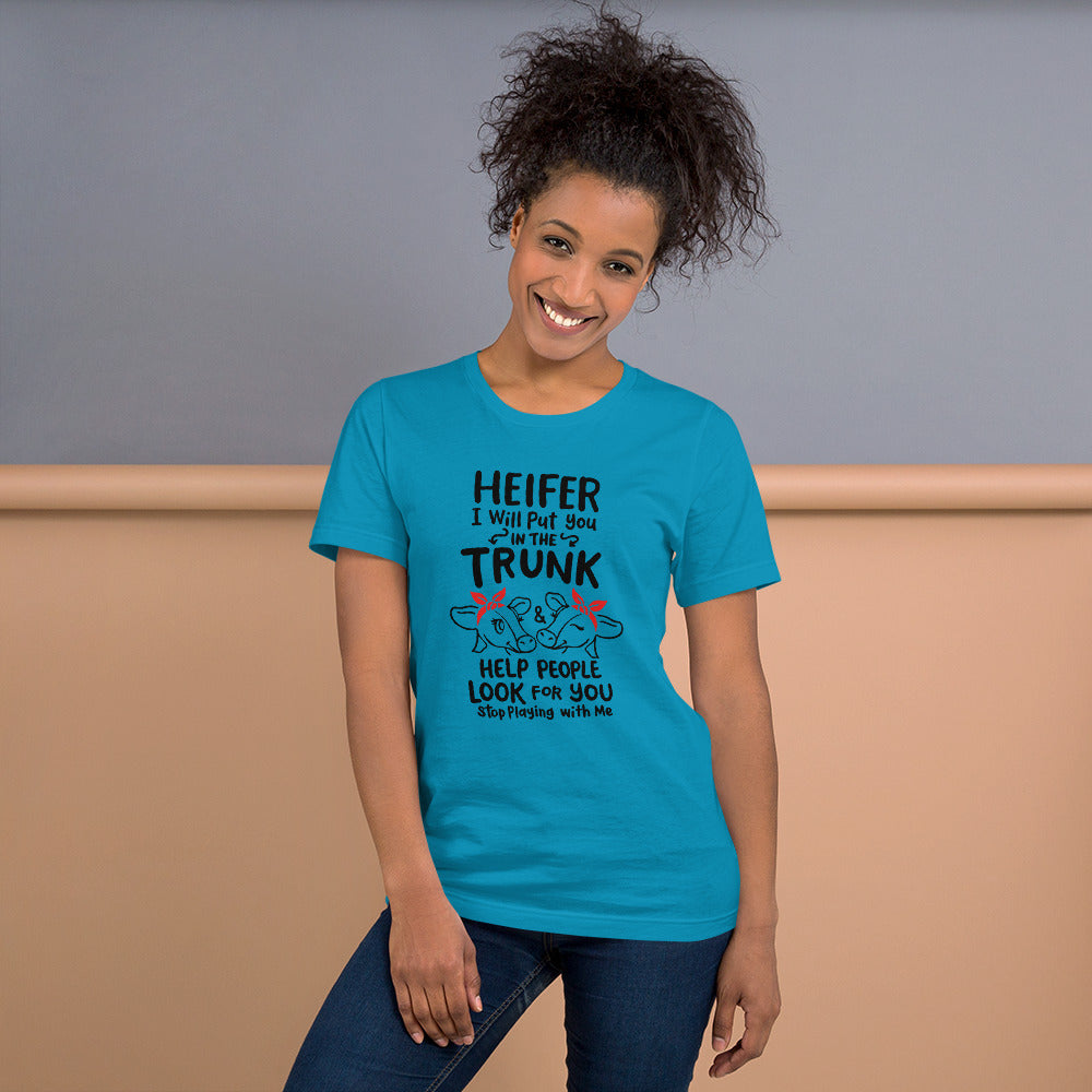 Heifer I Will Put You In The Trunk Unisex Tee