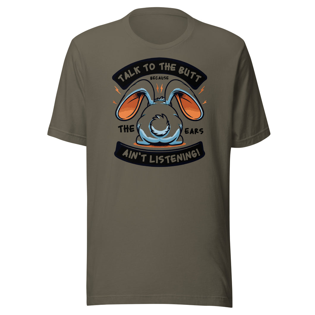 Talk To The Butt Because The Ears Ain't Listening Unisex t-shirt