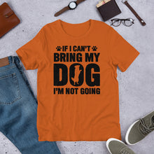 Load image into Gallery viewer, If I Can’t Bring My Dog Unisex t-shirt
