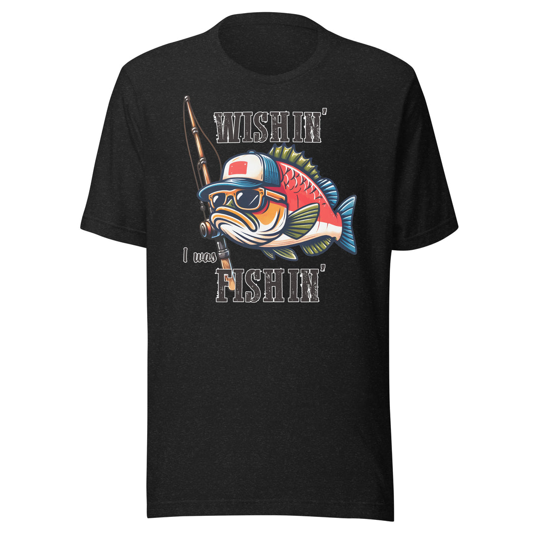 Wishin’ I Was Fishing Unisex t-shirt