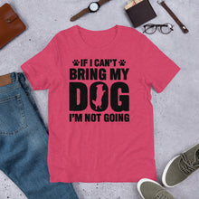 Load image into Gallery viewer, If I Can’t Bring My Dog Unisex t-shirt

