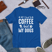 Load image into Gallery viewer, All I Need Is Coffee And My Dogs Unisex t-shirt
