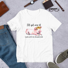 Load image into Gallery viewer, I’ll Get Over It (pig) Unisex t-shirt
